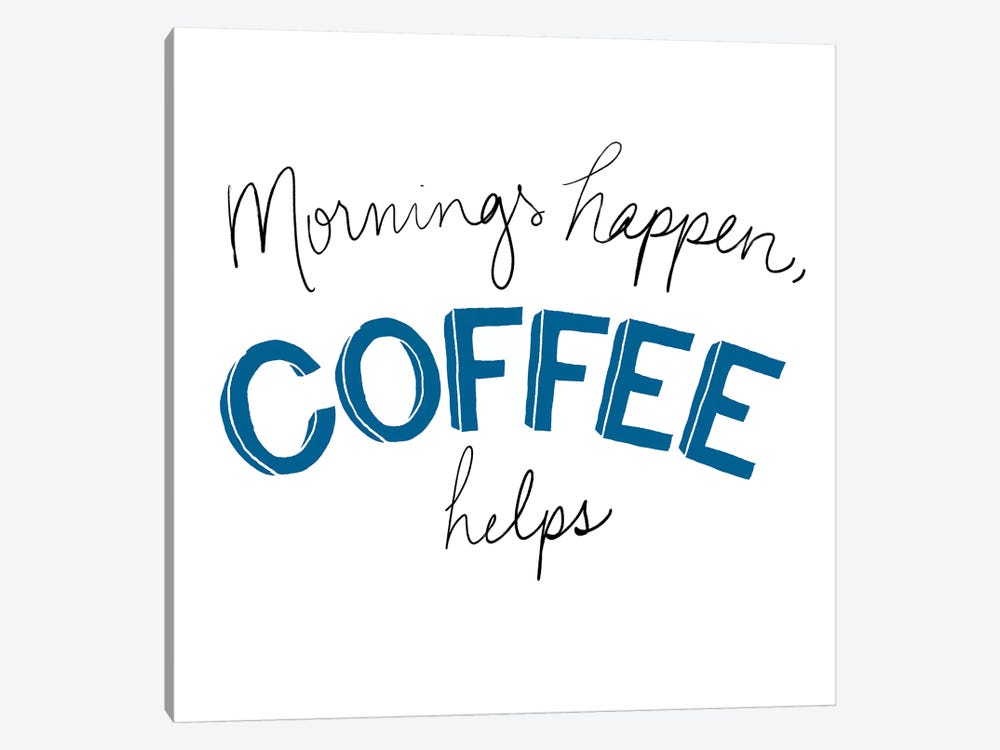 Mornings Happen Coffee Helps by SD Graphics Studio 1-piece Canvas Print
