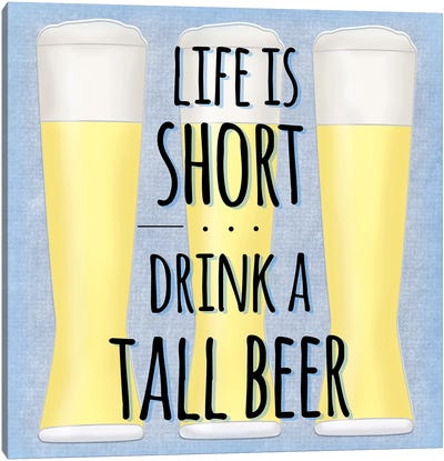 Life Is Short Drink A Tall Beer Canvas Art Print - Happiness Art