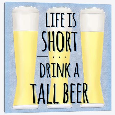 Life Is Short Drink A Tall Beer Canvas Print #SGS6} by SD Graphics Studio Canvas Artwork