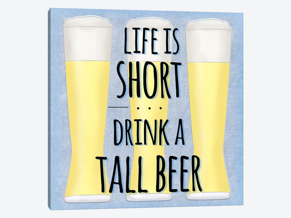 Life Is Short Drink A Tall Beer by SD Graphics Studio 1-piece Canvas Print