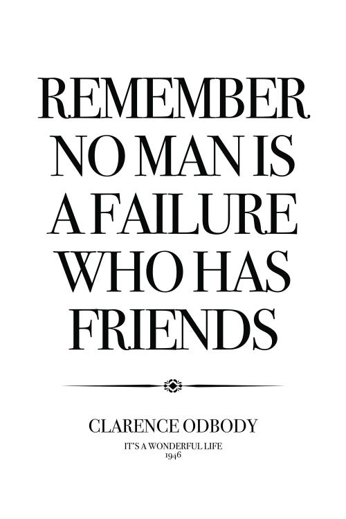 It's A Wonderful Life, Remember No Man Is A Failure Who Has Friends.