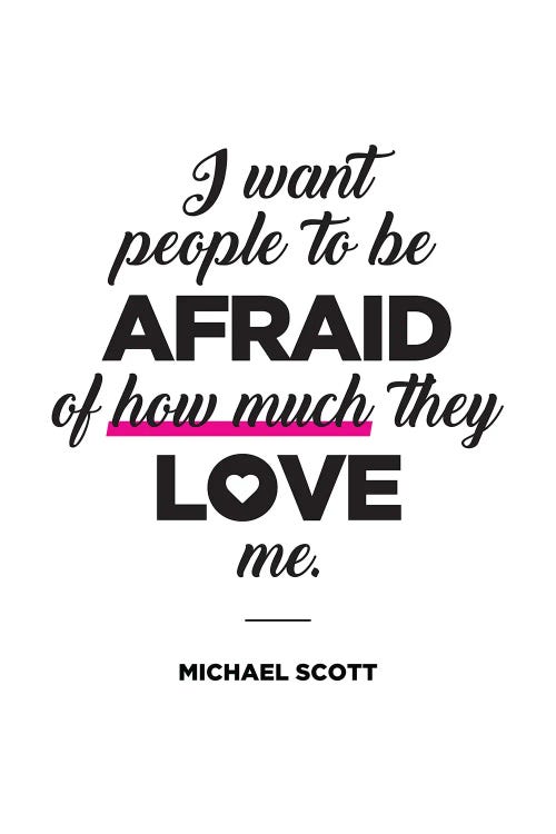 Michael Scott Quote I Want People To Be Afraid Of How Much They Love Me.