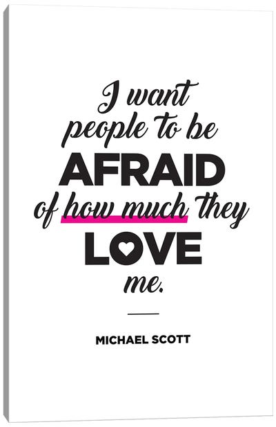 Michael Scott Quote I Want People To Be Afraid Of How Much They Love Me. Canvas Art Print