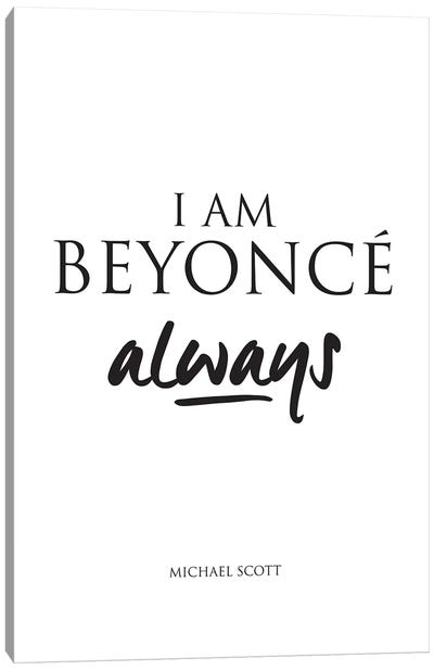 Michael Scotts's Quote From The Office, I Am Beyonce, Always. Canvas Art Print - Black & White Pop Culture Art