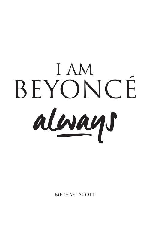 Michael Scotts's Quote From The Office, I Am Beyonce, Always.