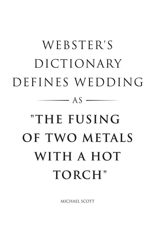 The Office, Webster's Dictionary Defines Wedding As The Fusing Of Two Metals With A Hot Torch.