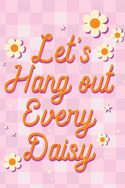 Let's Hang Out Every Daisy by Show Me Mars wall art