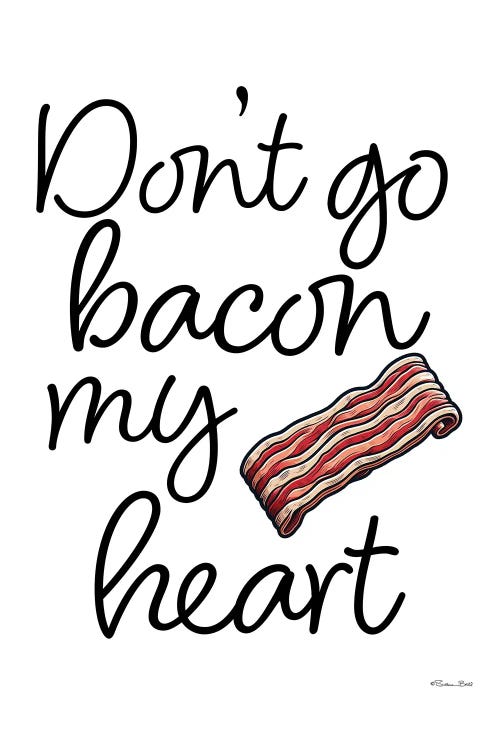 Don't Go Bacon My Heart by Susan Ball wall art