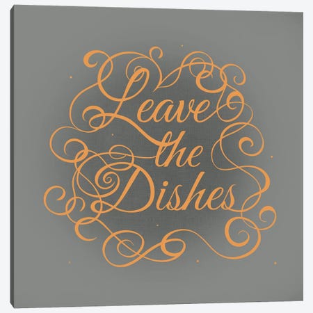 Leave the Dishes Canvas Print #SWS18} by 5by5collective Art Print