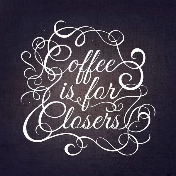 Coffee: Coffee is for Closers by 5by5collective