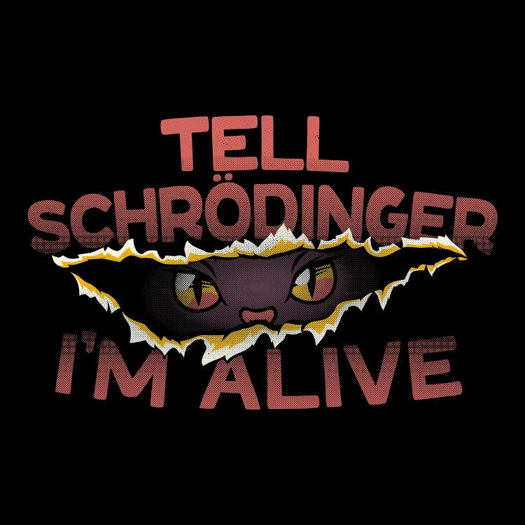 Tell Schrödinger I'm Alive