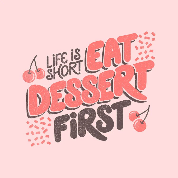 Life Is Short Eat Dessert First