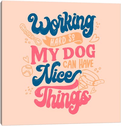 Working Hard So My Dog Can Have Nice Things Canvas Art Print - Tobias Fonseca