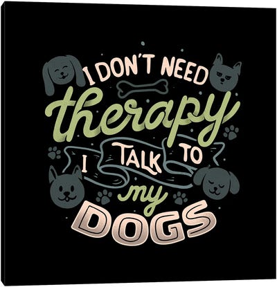 I Don't Need Therapy I Talk To My Dogs Canvas Art Print - Tobias Fonseca