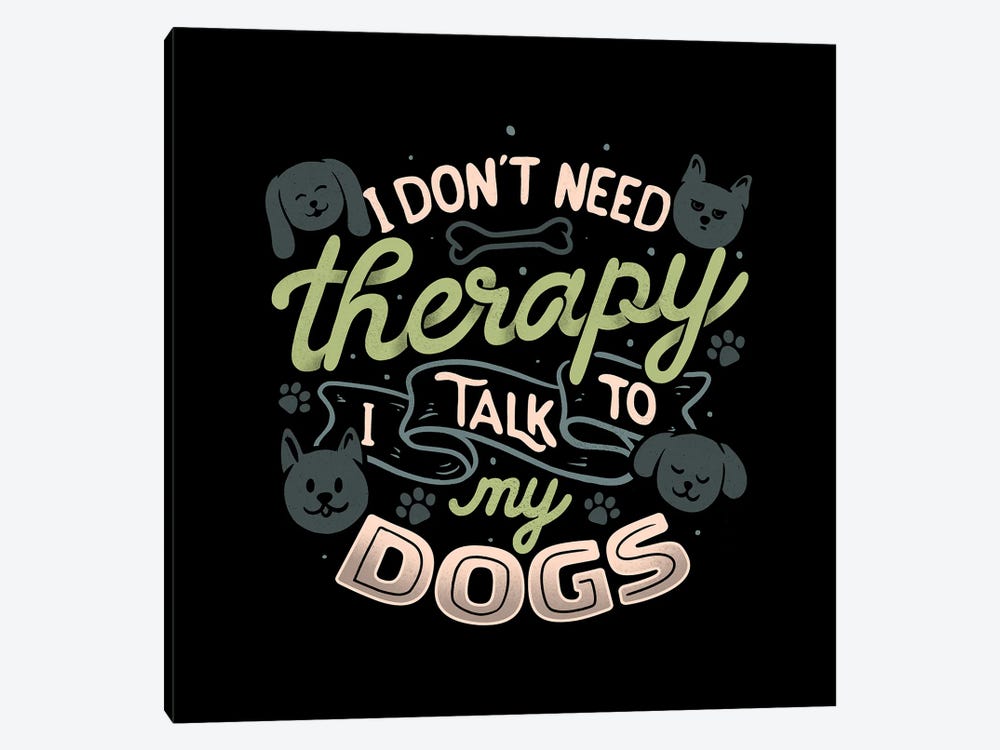 I Don't Need Therapy I Talk To My Dogs by Tobias Fonseca 1-piece Canvas Wall Art