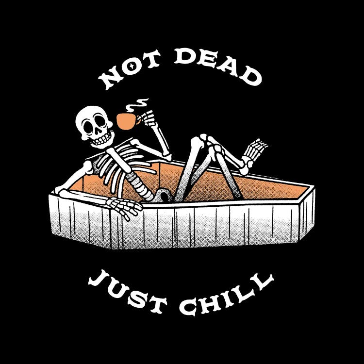 Not Dead, Just Chill