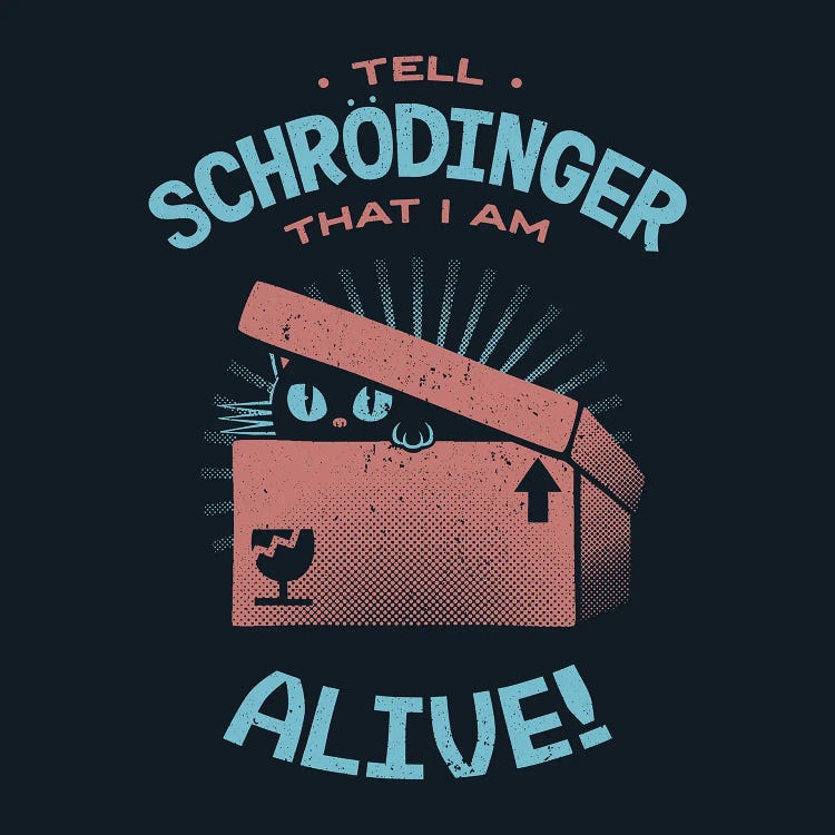 Tell Schrödinger That I Am Alive