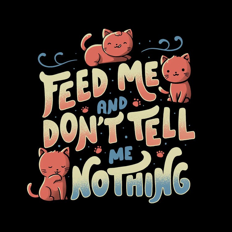 Feed Me And Don't Tell Me Nothing