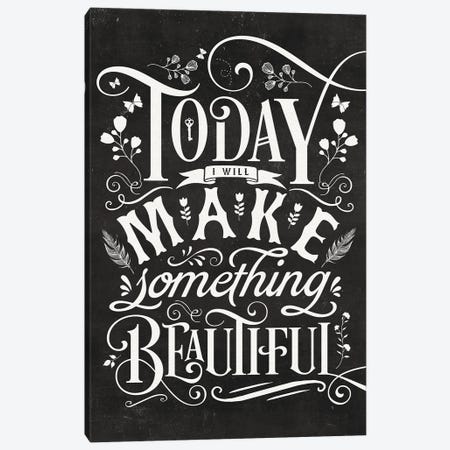 Today I Will Make Something Beautiful Canvas Print #TLS154} by The Love Shop Canvas Print
