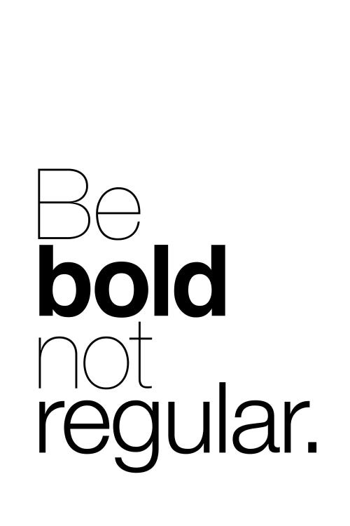 Be Bold Not Regular