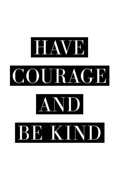 Courage: Have Courage And Be Kind by The Love Shop