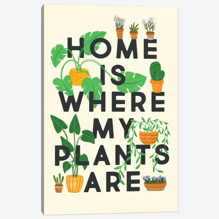 Home Is Where My Plants Are Canvas Print #TLS50} by The Love Shop Art Print