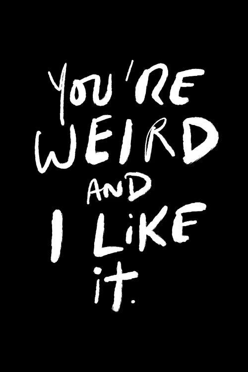 You're Weird And I Like It by The Love Shop wall art