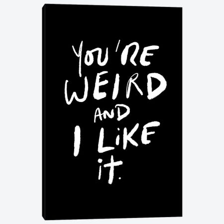 You're Weird And I Like It Canvas Print #TLS85} by The Love Shop Canvas Print