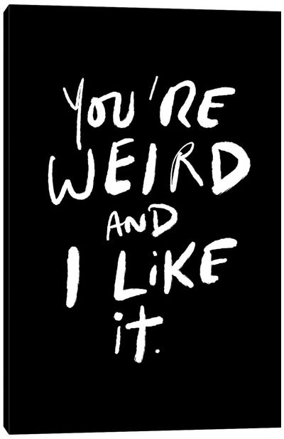 You're Weird And I Like It Canvas Art Print - The Love Shop