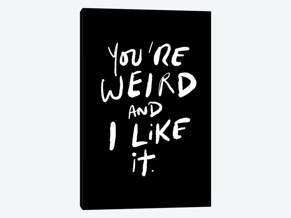You're Weird And I Like It by The Love Shop 1-piece Art Print