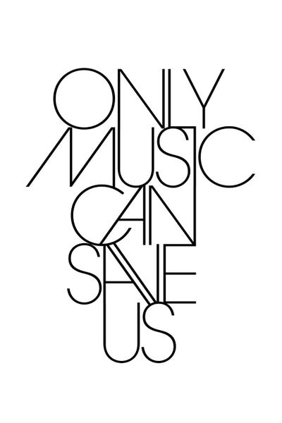 Only Music Can Save Us Black & White