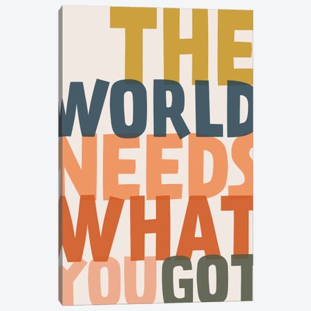 The World Needs What You Got Canvas Print #TNS153} by The Native State Canvas Wall Art
