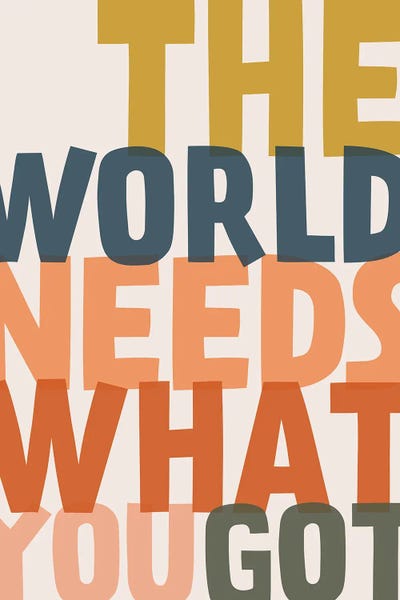 The World Needs What You Got