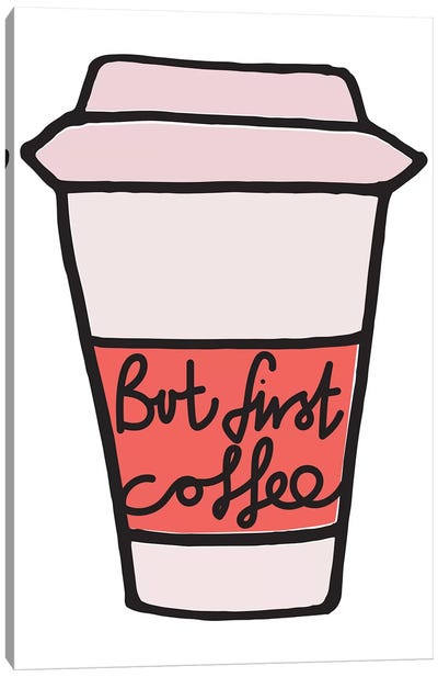 But First Coffee - Cup Canvas Art Print - Coffee Art