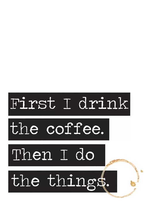 First I Drink The Coffee