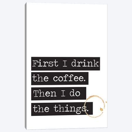 First I Drink The Coffee Canvas Print #TNS34} by The Native State Canvas Art Print