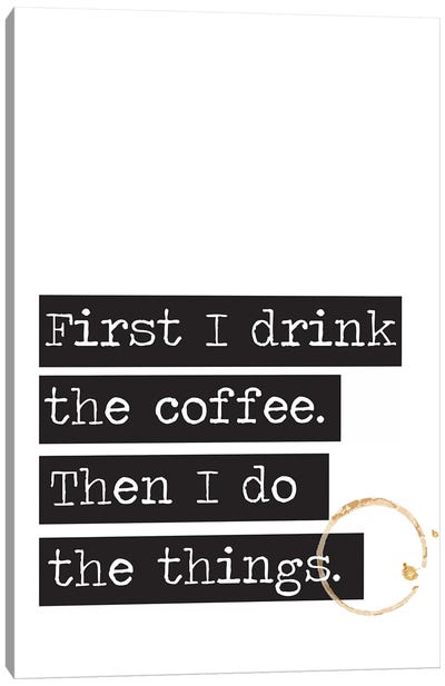 First I Drink The Coffee Canvas Art Print - Minimalist Kitchen Art