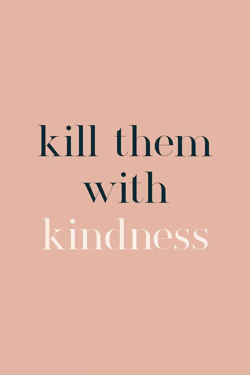 Kill Them With Kindness