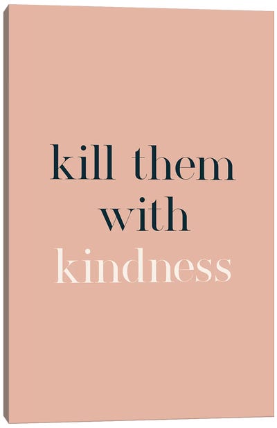 Kill Them With Kindness Canvas Art Print - Kindness Art