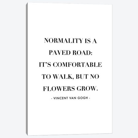 Normality Is A Paved Road, It's Uncomfortable To Walk, But No Flowers Grow. -Vincent Van Gogh Quote Canvas Print #TPP131} by Typologie Paper Co Canvas Art Print