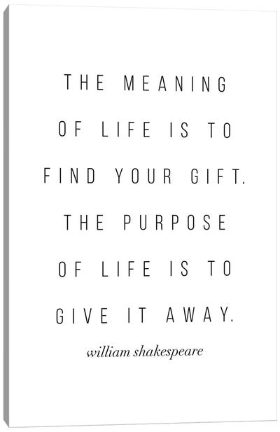 The Meaning Of Life Is To Find Your Gift. The Purpose Of Life Is To Give It Away. -William Shakespeare Quote Canvas Art Print - Typologie Paper Co