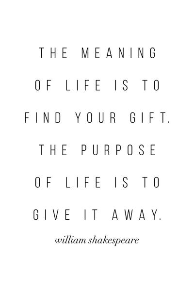 The Meaning Of Life Is To Find Your Gift. The Purpose Of Life Is To Give It Away. -William Shakespeare Quote
