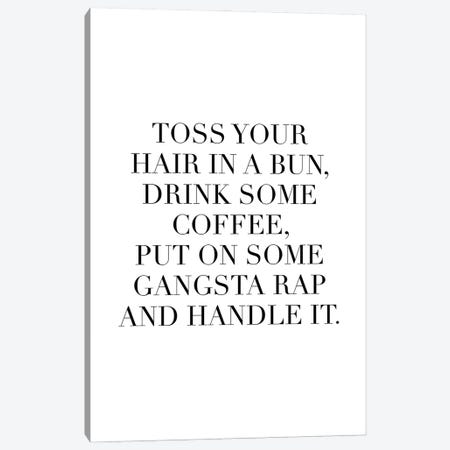 Toss Your Hair In A Bun, Drink Some Coffee, Put On Some Gangsta Rap And Handle It Canvas Print #TPP179} by Typologie Paper Co Canvas Print
