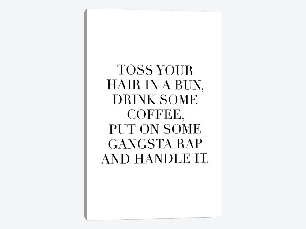 Toss Your Hair In A Bun, Drink Some Coffee, Put On Some Gangsta Rap And Handle It by Typologie Paper Co 1-piece Canvas Art
