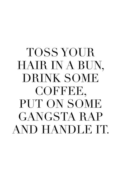 Typography: Toss Your Hair In A Bun, Drink Some Coffee, Put On Some Gangsta Rap And Handle It by Typologie Paper Co