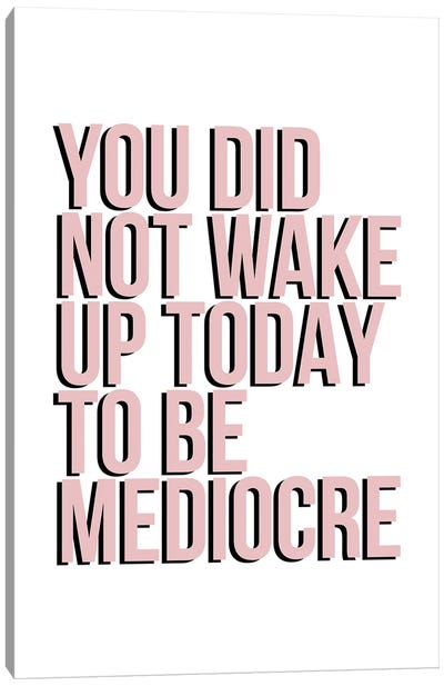 You Did Not Wake Up To Be Mediocre Canvas Art Print - Typologie Paper Co