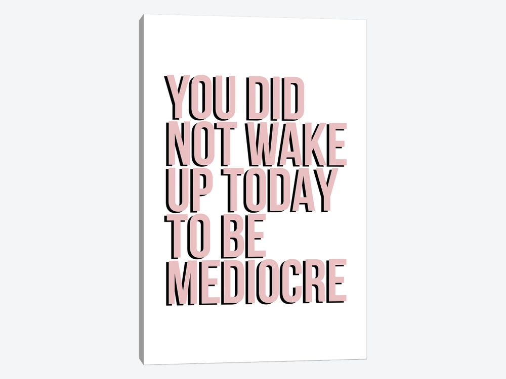 You Did Not Wake Up To Be Mediocre by Typologie Paper Co 1-piece Art Print