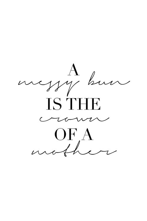 A Messy Bun Is The Crown Of A Mother