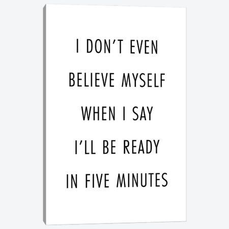 I Don't Even Believe Myself When I Say I'll Be Ready In Five Minutes Canvas Print #TPP60} by Typologie Paper Co Canvas Artwork