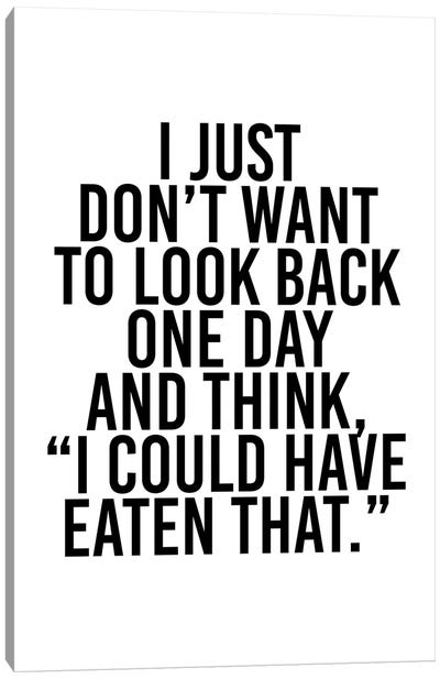 I Just Don't Want To Look Back One Day And Think, "I Could Have Eaten That." Canvas Art Print - Typologie Paper Co